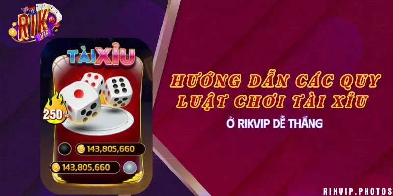 Hướng dẫn các quy luật chơi tài xỉu ở Rikvip dễ thắng