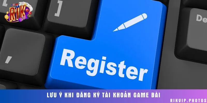 Những lưu ý cần ghi nhớ khi thực hiện tạo tài khoản ở cổng game bài trực tuyến