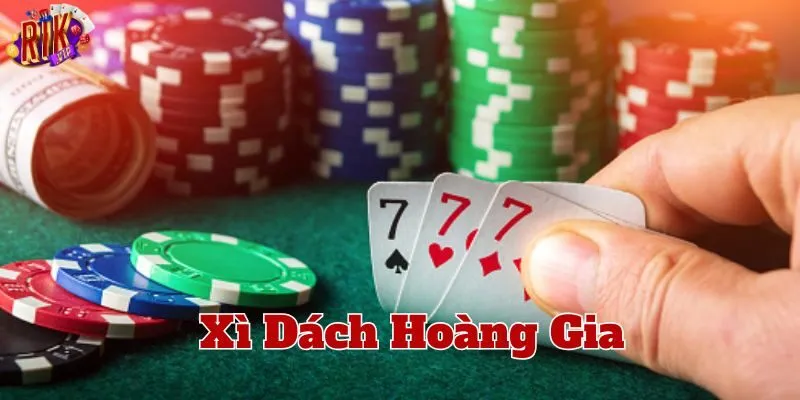 Bí quyết chơi Xì Dách Hoàng Gia không thua